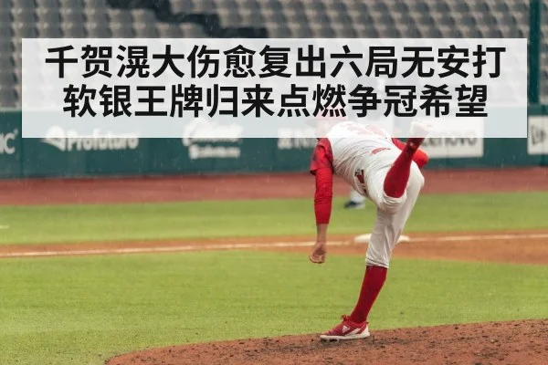 千贺滉大伤愈复出六局无安打 软银王牌归来点燃争冠希望